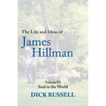 The Life and Ideas of James Hillman: Volume III: Soul in the World