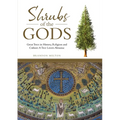 Shrubs of the Gods: Great Trees In History, Religion and Culture: A Tree Lovers Almanac