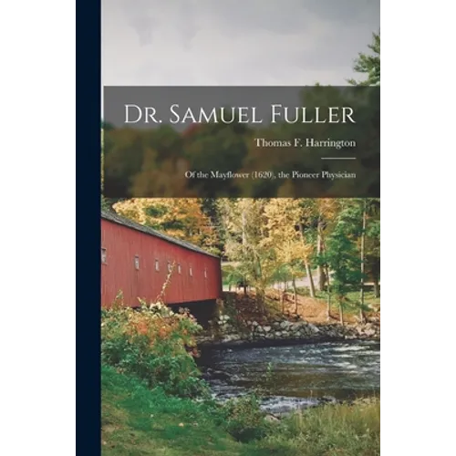 Dr. Samuel Fuller: of the Mayflower (1620), the Pioneer Physician