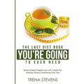 The Last Diet Book You're Going to Ever Need!: Break Stalled Weight-Loss with a Belly-Fat Melting Plateau Shattering Fiery Tea