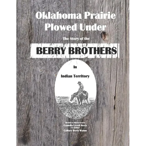 Oklahoma Prairie Plowed Under: The Story of the Berry Brothers in Indian Territory