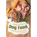 Healthy Homemade Dog Food: This Collection of Dog Food Recipes are Easy to Prepare - Including Raw, Paleo and Grain-Free Dishes!
