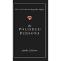The Polished Persona: Your Go-To Guide For Being More Elegant