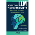 Introduction to Large Language Models for Business Leaders: Responsible AI Strategy Beyond Fear and Hype