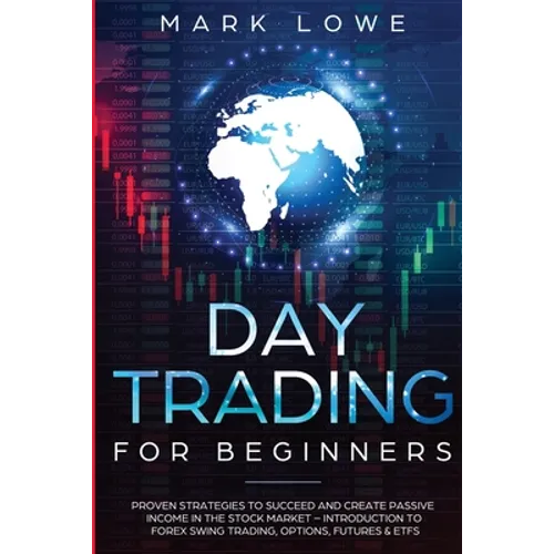 Day Trading: For Beginners - Proven Strategies to Succeed and Create Passive Income in the Stock Market - Introduction to Forex Swing Trading, ... & E