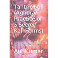 Tantric Kali (Aghora Practice of 5 Secret Kali Forms): Pratyangira, Sarabha Kali, Adarvana Veda Badra Kali, Dakshina Kali and Tara Practice to get Mag