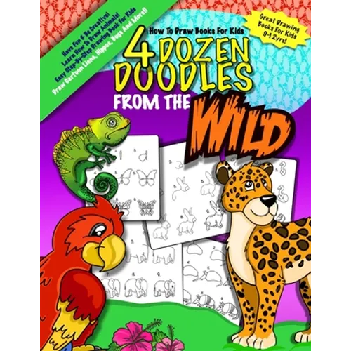How To Draw Books For Kids; 4 Dozen Doodles From The Wild: Learn Step by Step How To Draw Animals; Drawing Books For Kids 9-12; Cartoon Drawing Books