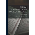 Theban Recension of the Book of the Dead: The Chapters of Coming Forth by Day