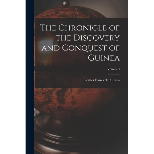 The Chronicle of the Discovery and Conquest of Guinea; Volume I