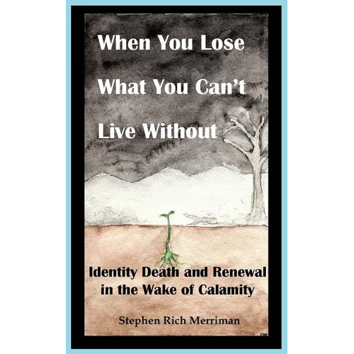 When You Lose What You Can't Live Without: Identity Death & Renewal in the Wake of Calamity