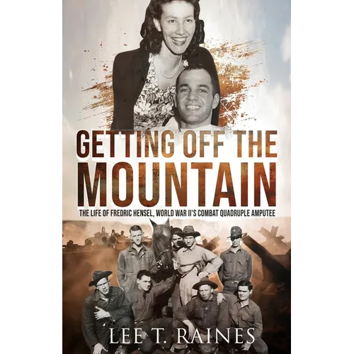 Getting Off the Mountain: The Life of Fredric Hensel, World War II's Combat Quadruple Amputee