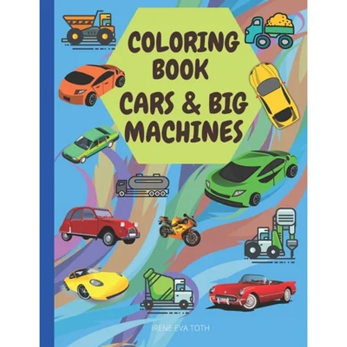 Coloring Book: CARS & BIG MACHINES: Amazing Coloring Book For Kids - Cool Cars and Big Machines Perfect For Kids Ages 5-12- Creative