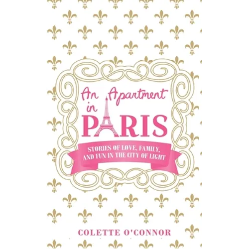 An Apartment in Paris: Stories of Love, Family, and Fun in the City of LIght
