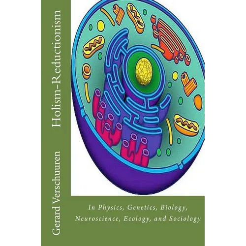 The Holism-Reductionism Debate: In Physics, Genetics, Biology, Neuroscience, Ecology, and Sociology