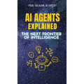 AI Agents Explained: The Next Frontier of Intelligence