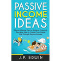 Passive Income Ideas: Money Making Tips to Achieve Financial Freedom, How to Create Your Dream Life Through Passive Income