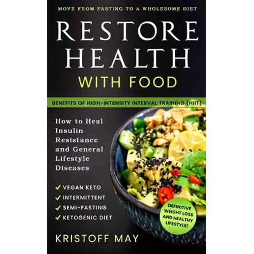 Restore Health with Food: Ketogenic Diet, Vegan Keto; Intermittent, Semi - Fasting; Move From Fasting To A Wholesome Diet; How To Heal Insulin R