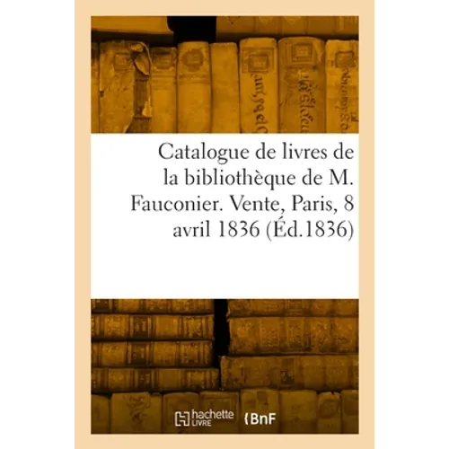 Catalogue de livres de la bibliothèque de M. Fauconier. Vente, Maison Silvestre, Paris, 8 avril 1836