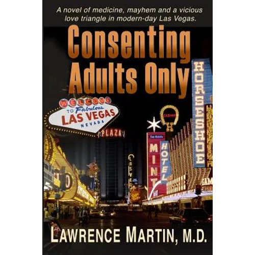 Consenting Adults Only: A novel of medicine, mayhem and a vicious love triangle in modern-day Las Vegas