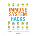 Immune System Hacks: 175+ Ways to Boost Your Immunity, Protect Against Viruses and Disease, and Feel Your Very Best!