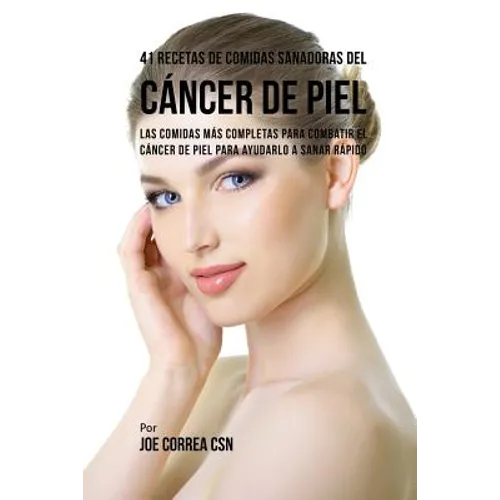 41 Recetas de Comidas Sanadoras del Cáncer de Piel: Las Comidas Más Completas Para Combatir El Cáncer de Piel Para Ayudarlo a Sanar Rápido