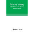 The Dawn Of Astronomy; A Study Of The Temple-Worship And Mythology Of The Ancient Egyptians