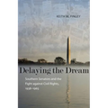 Delaying the Dream: Southern Senators and the Fight Against Civil Rights, 1938-1965