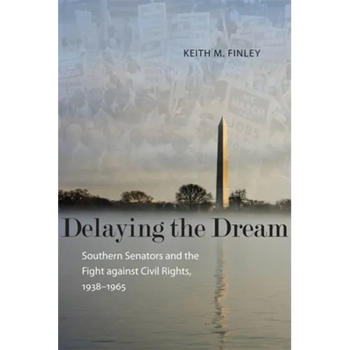 Delaying the Dream: Southern Senators and the Fight Against Civil Rights, 1938-1965