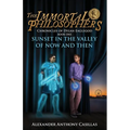 Sunset in the Valley of Now and Then: Chronicles of Dylan Eaglegod Book One The Immortal Philosophers