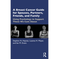 A Breast Cancer Guide for Spouses, Partners, Friends, and Family: Using Psychology to Support Those We Care about