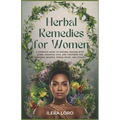 Herbal Remedies for Women: A Complete Guide to Natural Healing with Herbs, Essential Oils, and Tinctures for Hormonal Balance, Stress Relief, and