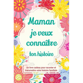 Maman, je veux connaître ton histoire: Un livre cadeau pour raconter et transmettre votre histoire familiale