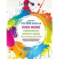 The Big Book of Even More Therapeutic Activity Ideas for Children and Teens: Inspiring Arts-Based Activities and Character Education Curricula