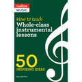 Inspiring Ideas - How to Teach Whole-Class Instrumental Lessons: 50 Inspiring Ideas