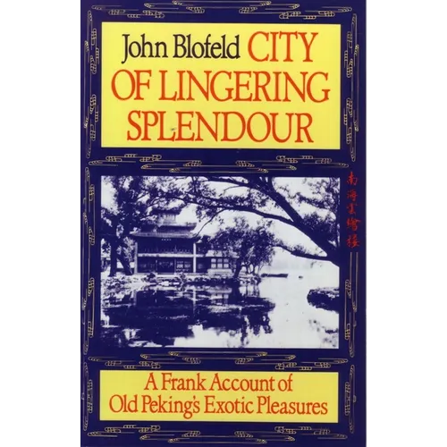 City of Lingering Splendour: A Frank Account of Old Peking's Exotic Pleasures