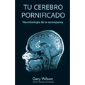 Tu Cerebro Pornificado: Neurobiología de la recompensa