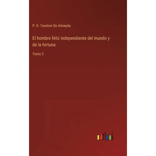 El hombre feliz independiente del mundo y de la fortuna: Tomo 3