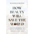 How Beauty Will Save the World: Recovering the Power of the Arts for the Christian Life