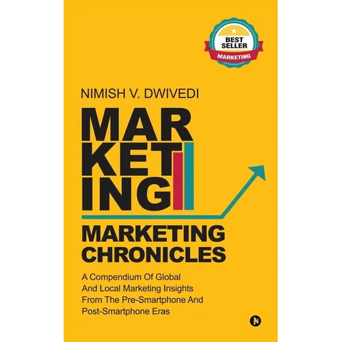 Marketing Chronicles: A Compendium of Global and Local Marketing Insights From the Pre-Smartphone and Post-Smartphone Eras