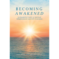 Becoming Awakened: An Insightful Guide to Spiritual Enlightenment and Self-Awareness