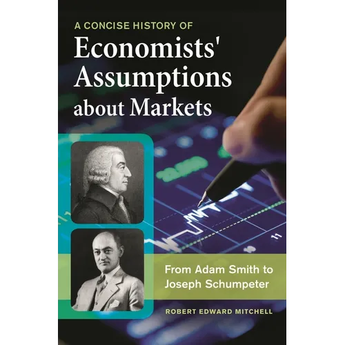 A Concise History of Economists' Assumptions about Markets: From Adam Smith to Joseph Schumpeter