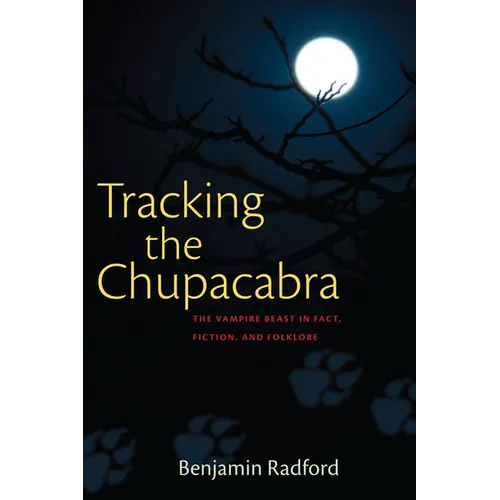 Tracking the Chupacabra: The Vampire Beast in Fact, Fiction, and Folklore