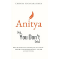 Anitya: No, You Don't Exist: What if the self you know is just an illusion-explore consciousness, reality, and the journey within.