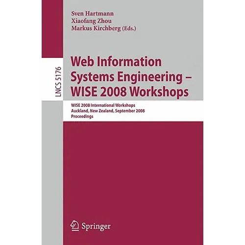 Web Information Systems Engineering - Wise 2008 Workshops: Wise 2008 International Workshops, Auckland, New Zealand, September 1-4, 2008, Proceedings