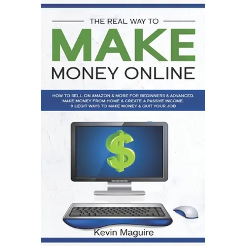 The Real Way to Make Money Online: How to Sell on Amazon & More for Beginners & Advanced. Make Money From Home & Create a Passive Income. 9 Legit Ways