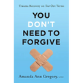 You Don't Need to Forgive: Trauma Recovery on Your Own Terms