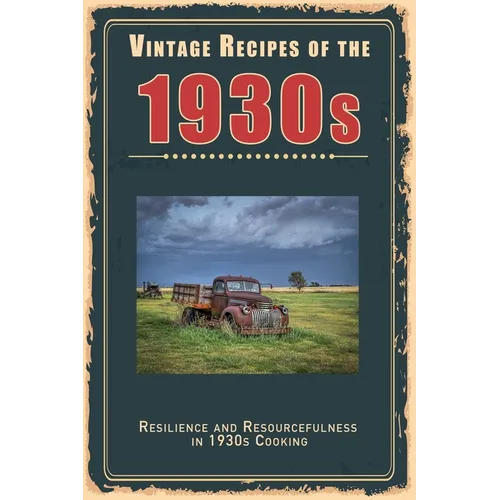 Vintage Recipes of the 1930s: Resilience and Resourcefulness in 1930s Cooking