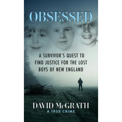 Obsessed: A Survivor's Quest To Find Justice For The Lost Boys of New England