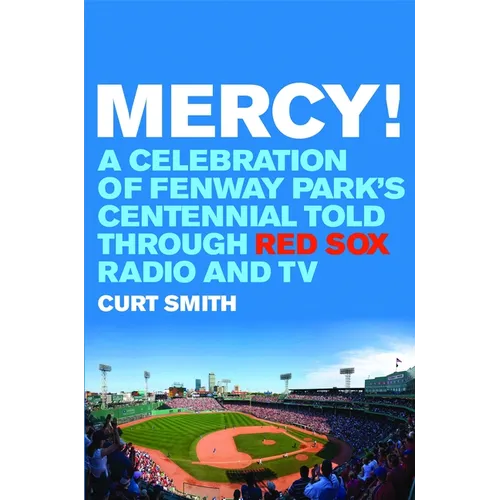 Mercy!: A Celebration of Fenway Park's Centennial Told Through Red Sox Radio and TV