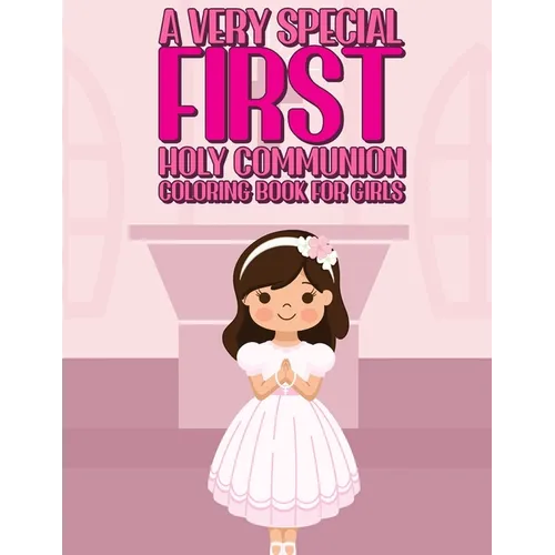 A Very Special First Holy Communion Coloring Book For Girls: 25 Wonderful Pages To Color And Celebrate Church & Communion For Young Girls